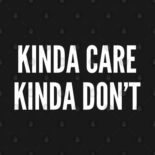 Kinda Care Kinda Don't - Funny Joke Statement Humor Slogan Quotes Saying by sillyslogans