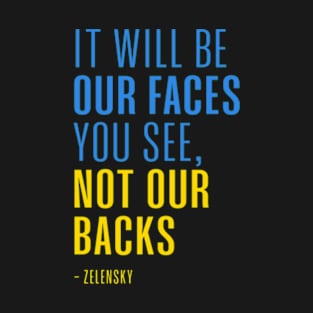 It Will Be Our Faces You See, Not Our Backs - Zelensky Quotes T-Shirt