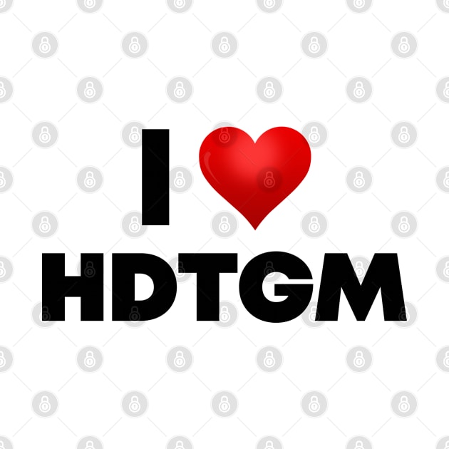 I Love Hdtgm (Black Text) by Itsheartshop