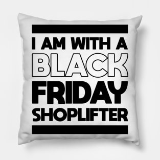 I AM WITH A BLACK FRIDAY SHOPLIFTER Pillow