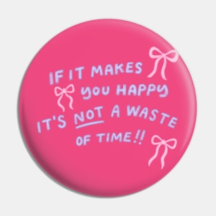 If it makes you happy Pin
