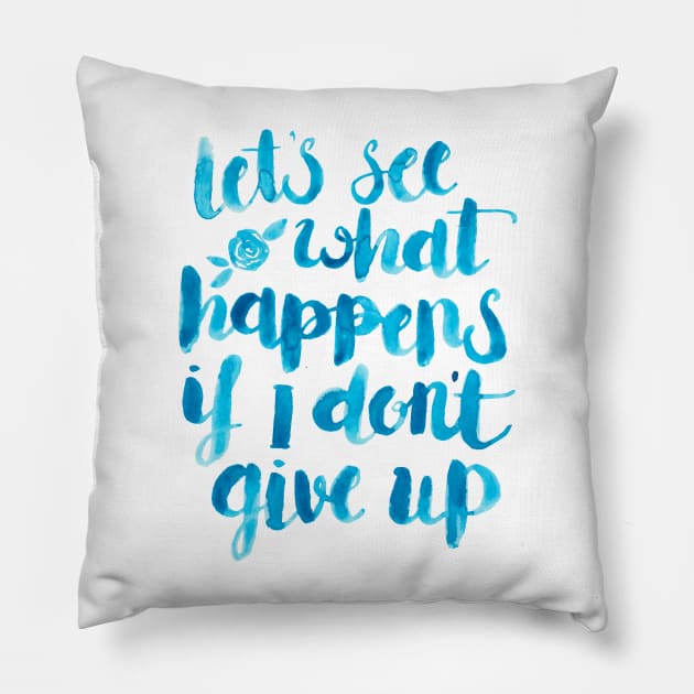 Let's see what happens if I don't give up. Pillow by Elena_ONeill