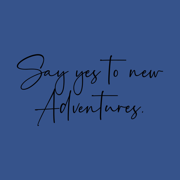 Disover Say yes to new adventures - Say Yes To New Adventures - T-Shirt