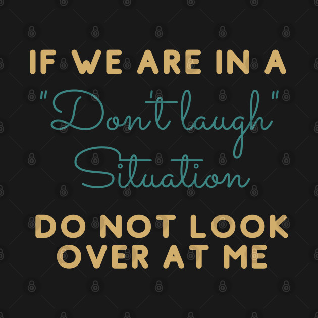 If We Are In A Dont Laugh Situation Don't Look At Me by oneduystore