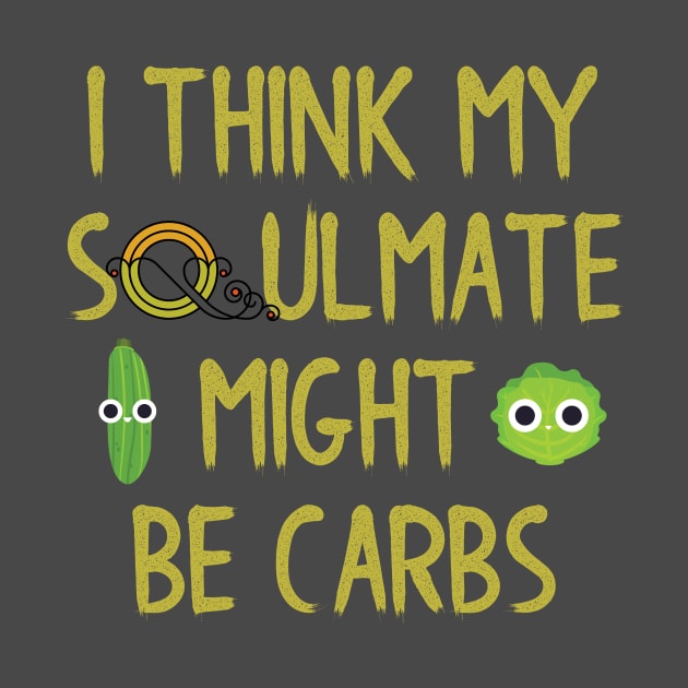 I Think My Soulmate Might Be Carbs by Seopdesigns