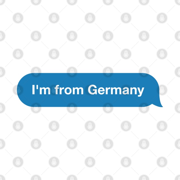 I'm from Germany - Imessage - Text Bubble - Text Message by Tilila