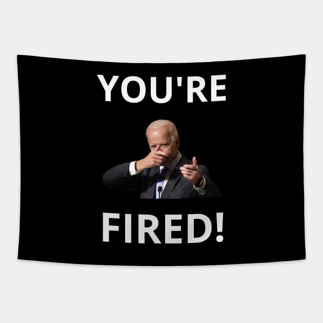You're Fired! - Anti-Trump Joe Biden Presidential Election Victory Celebration Tapestry by WeirdFlex