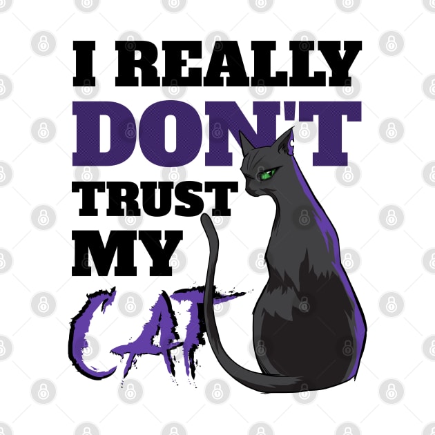 I Really Don't Trust My Cat by Epic Splash Graphics