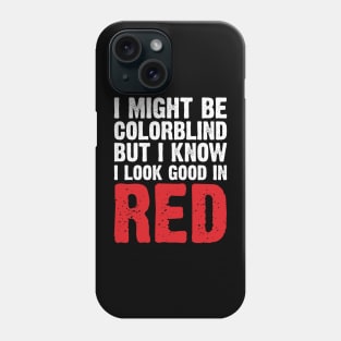 I Might Be Colorblind But I Know I Look Good In Red Phone Case