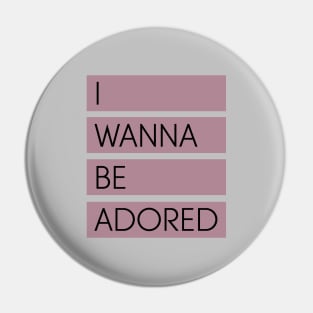 I Wanna Be Adored Pin