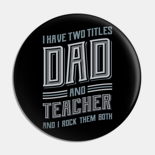 I have Two Titles Dad and Teacher Pin by aneisha