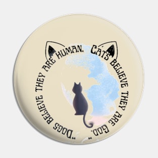 "Dogs Believe They Are Human, Cats Believe They Are God" Pin