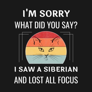 Funny Siberian Cat I'm Sorry What Did You Say I Saw A Siberian And Lost All Focus T-Shirt