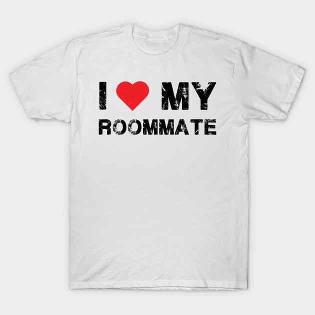 I Love My Roomate T-Shirt Clothing I Love My Roomate T-Shirt Clothing