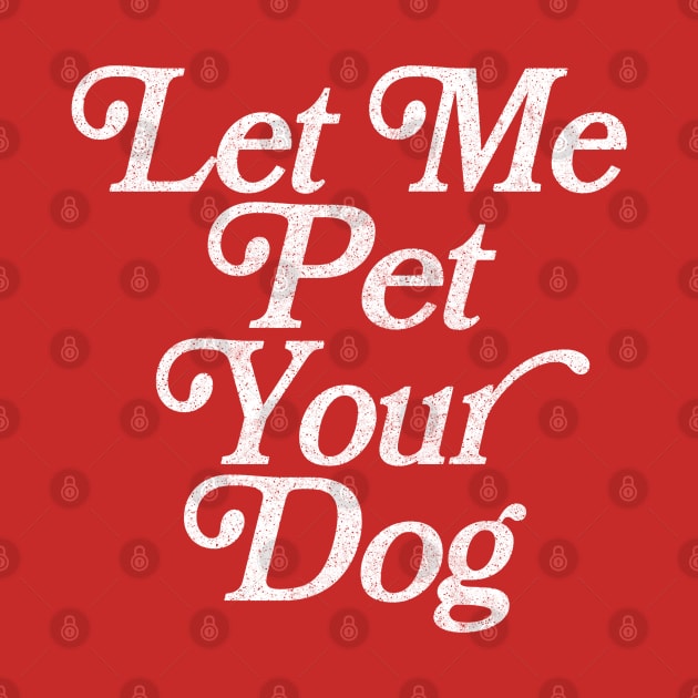 Let Me Pet Your Dog / Faded Retro Type Design by DankFutura