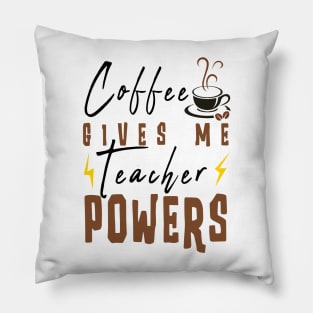 Coffee Gives Me Teacher Powers Pillow