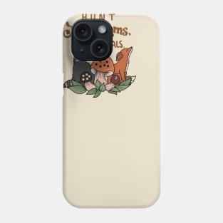 Hunt mushrooms not animals Phone Case