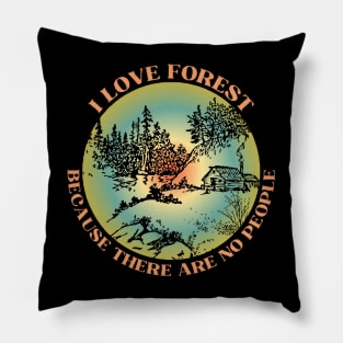 I LOVE FOREST BECAUSE THERE ARE NO PEOPLE Pillow