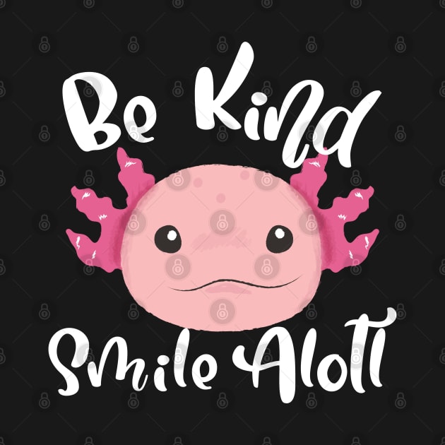 Be Kind Smile Alotl Smiling Axolotl by Bunchatees