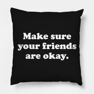 Make Sure Your Friends Are Okay Pillow