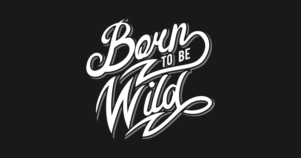 Борн ту би. Born to be Wild. Born to be Wild надпись. Born to be Wild тату. ....To be Wild.