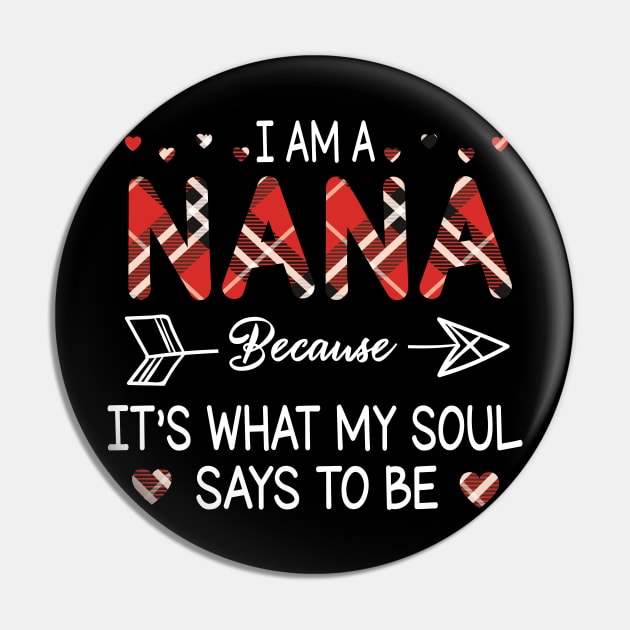 I Am A Nana Because It's What My Soul Says To Be Happy Parent Day Summer Vacation Fight Covit-19 Pin by DainaMotteut