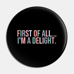 Of All I'M A Delight Humor Pin