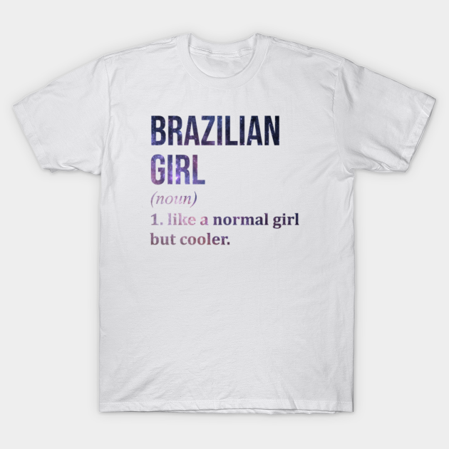 Funny And Awesome Definition Style Saying Brazil Brazilian Girl Like A Normal Girl But Cooler Quote Gift Gifts For A Birthday Or Christmas XMAS - Brazil - T-Shirt | TeePublic Funny And Awesome Definition Style Saying Brazil Brazilian Girl Like A Normal Girl But Cooler Quote Gift Gifts For A Birthday Or Christmas XMAS - Brazil - T-Shirt | TeePublic