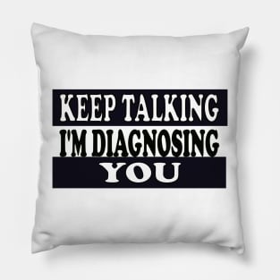 Keep Talking I'm Diagnosing You Pillow