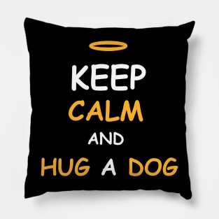 Keep Calm and Hug a Dog Pillow