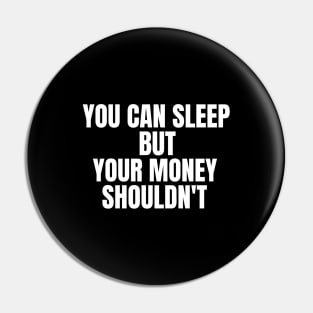 You Can Sleep But Your Money Shoudn't Pin