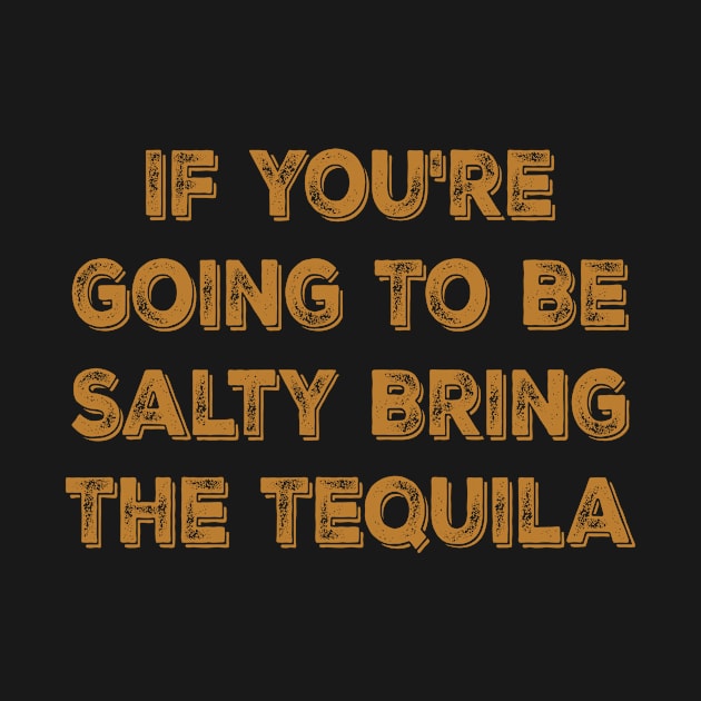 If You're Going To Be Salty Bring The Tequila by mo designs 95