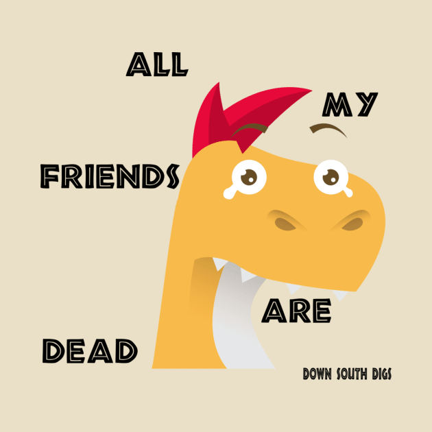 All My Friends Are Dead by downsouthdigs