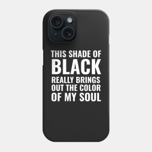 This shade of black really brings out the color of my soul Phone Case