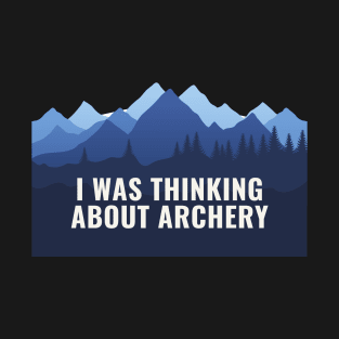 I Was Thinking About Archery T-Shirt