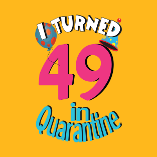 I turned 49 in quarantined T-Shirt