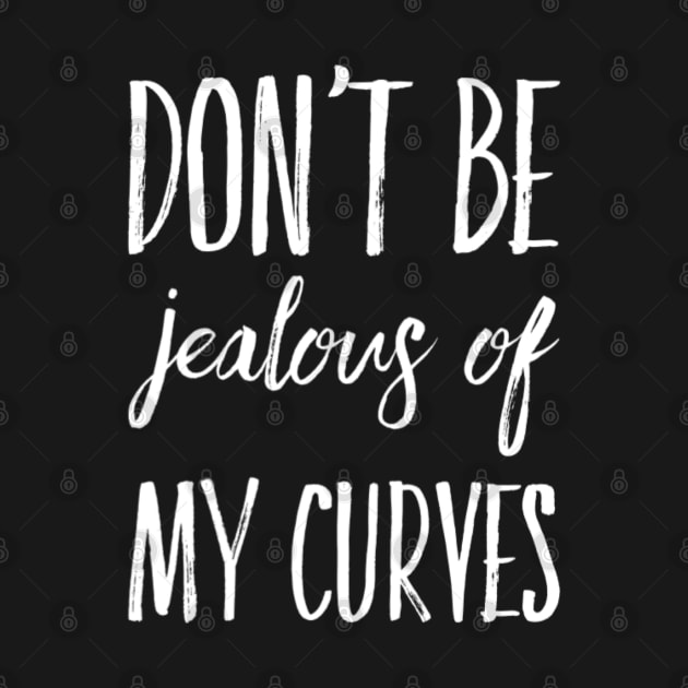 Don't Be Jealous Of My Curves by Murray's Apparel