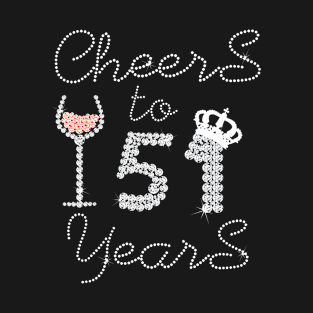 Queen Girl Drink Wine Cheers To 51 Years Old Happy Birthday T-Shirt