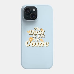 The Best is Yet To Come Phone Case