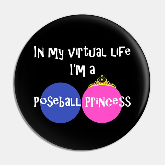 In My Virtual Life I'm A Poseball Princess Pin by Mindseye222