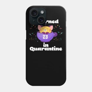 I Turned 23 In Quarantine Phone Case