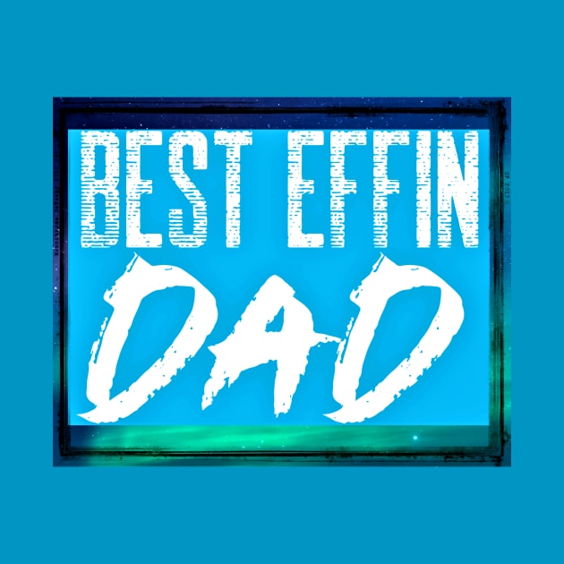 Best Effin Dad (fathers day, daddy) by PersianFMts