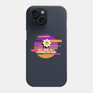 We are all going to die Phone Case