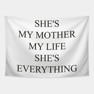 SHE'S MY MOTHER, MY LIFE, SHE'S EVERYTHING , cool gift for your mom Tapestry