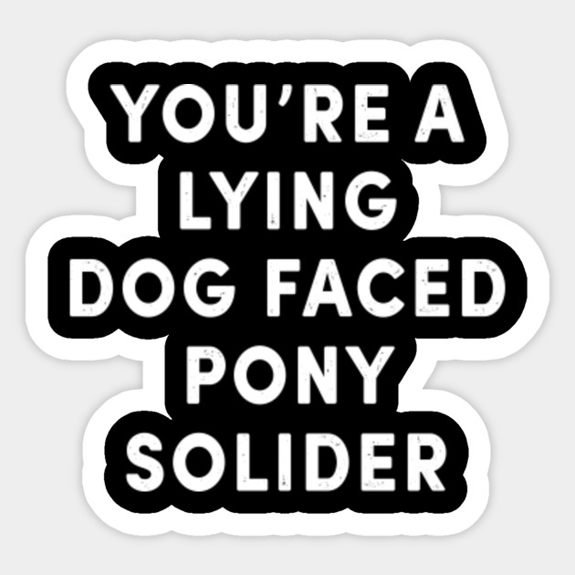 You Re A Lying Dog Faced Pony Soldier Funny Biden Quote Meme