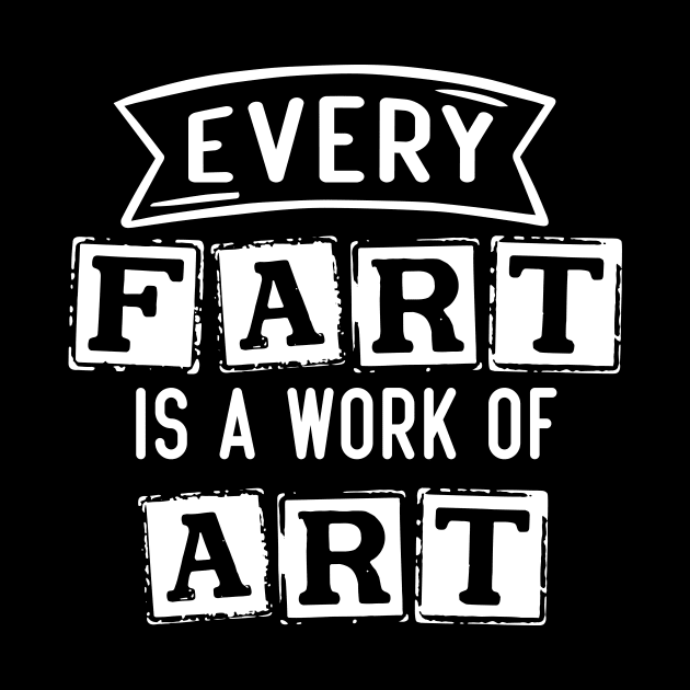 Every Fart is a work of art by younes.zahrane