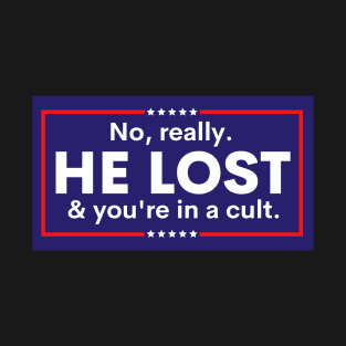 Anti Trump, No really. He lost & you're in a cult T-Shirt