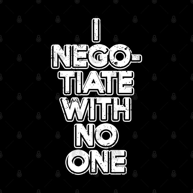 I Negotiate With No One. by Gold Wings Tees