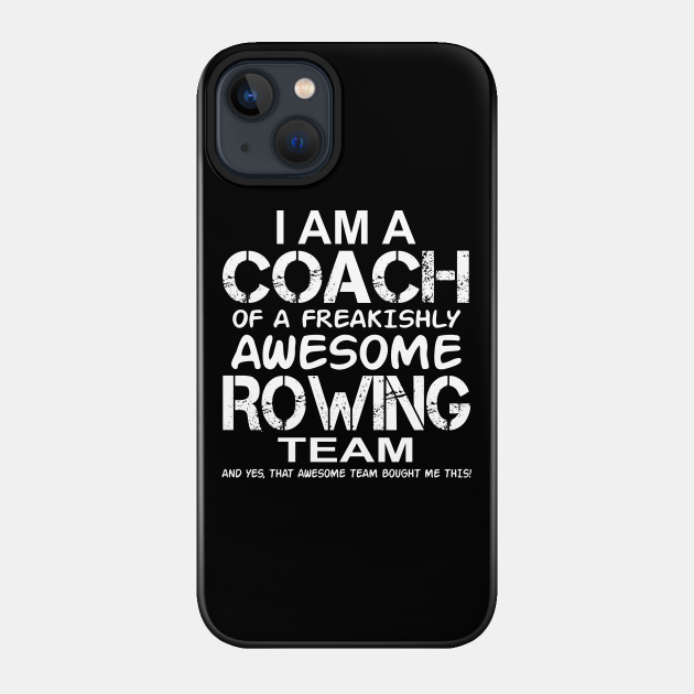 I Am a Coach Of Freakishly Awesome Rowing Team and design - Games - Phone Case