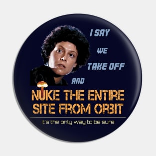 Ripley: I say we take off and nuke the entire site from orbit Pin